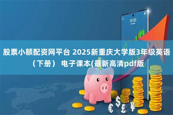 股票小额配资网平台 2025新重庆大学版3年级英语（下册） 电子课本(最新高清pdf版