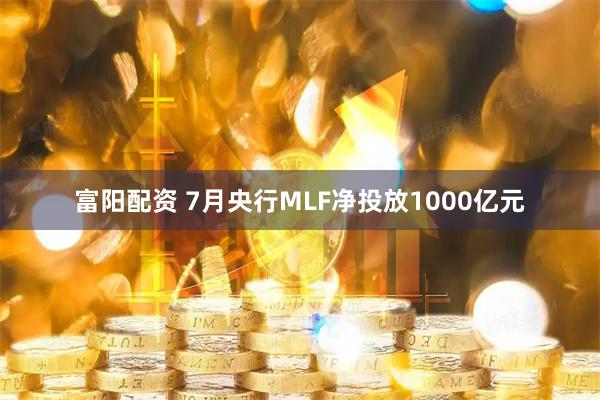 富阳配资 7月央行MLF净投放1000亿元